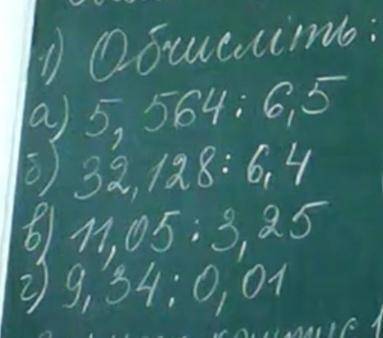 До іть з прикладами будь ласка 5,564÷6,5= ?32,128÷6,4=?11,05÷3,25=?9,34÷0,01=?