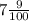 7 \frac{9}{100}