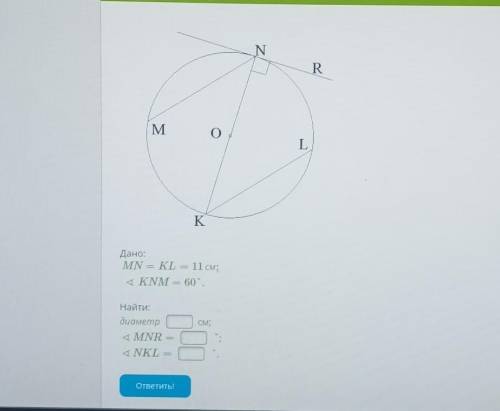 N RMоLKДано:MN KL = 11 см;4KNM = 60°.СМ;Найти:диаметр4 MNR4NKLответить!​