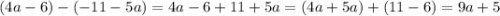 (4a - 6) - ( - 11 - 5a) = 4a - 6 + 11 + 5a = (4a + 5a) + (11 - 6) = 9a + 5