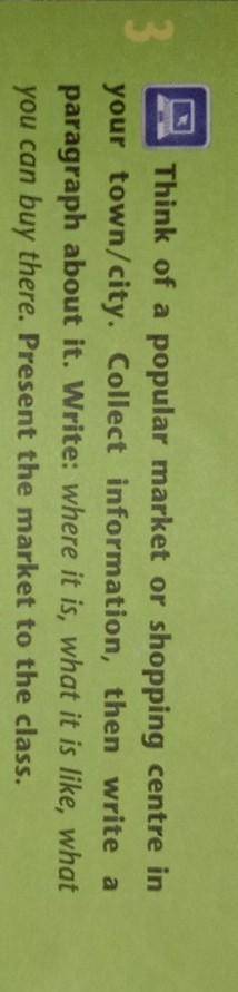 3 Think of a popular market or shopping centre inyour town/city. Collect information, then write apa