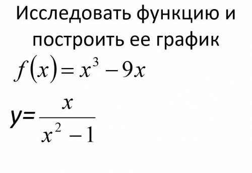 Исследовать функцию и построить ее график: f(x)=x^3-9x ; y=/x^2-1