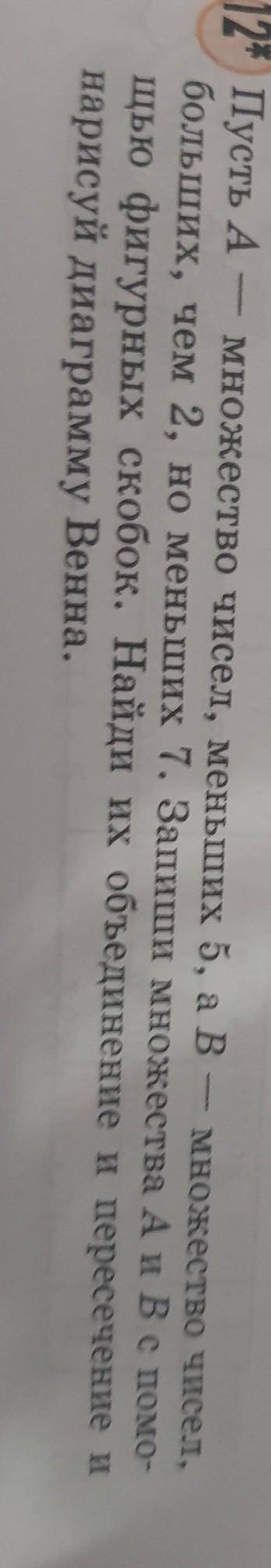 12* Пусть А — множество чисел, меньших 5, а в множество чисел, больших, чем 2, но меньших 7. Запиши