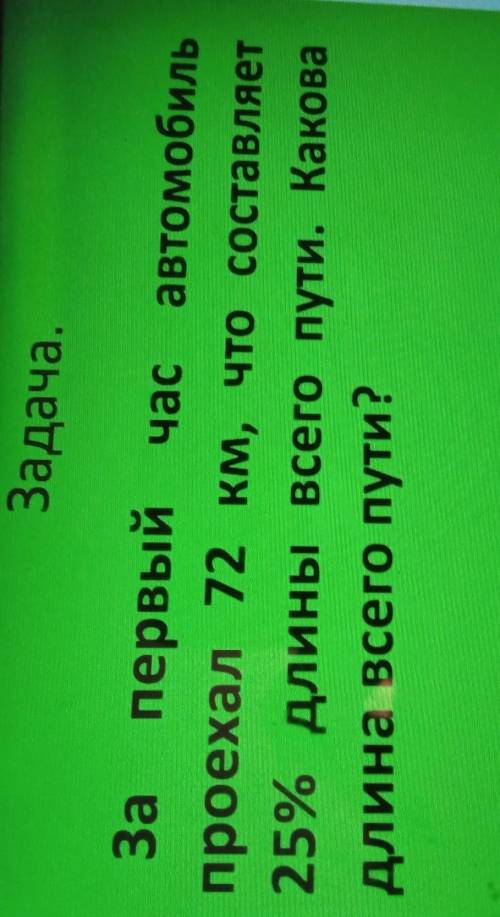 За первый час Автомобиль проехал 72 км что составляет 25% длины всего пути Какова длина всего ​