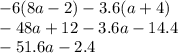 - 6(8a - 2) - 3.6(a + 4) \\ - 48a + 12 - 3.6a - 14.4 \\ - 51.6a - 2.4