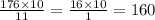 \frac{176 \times 10}{11} = \frac{16 \times 10}{1} = 160