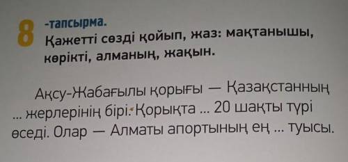 Қажетті сөзді қойып, жаз: мақтанышы, қоріқті, алманың, жақын.​