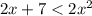 2x + 7 < 2x {}^{2}