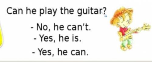 Выбери правильный вариант ответа Can he play the guitar , No, he can't ​