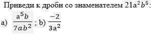 Приведи к дроби со знаменателем 21а^2 b^5: (а^5 b)/(7ab^2 ) ; b) (-2)/(3а^2 )