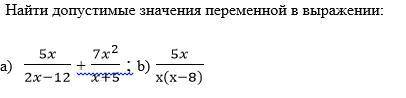 Найти допустимые значения переменной в выражении: 5x/(2x-12) + (7x^2)/(x+5) ; b) 5x/(х(х-8))