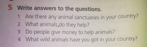 5. Write answers to the questions. 1 Are there any animal sanctuaries in your country? 2 What animal