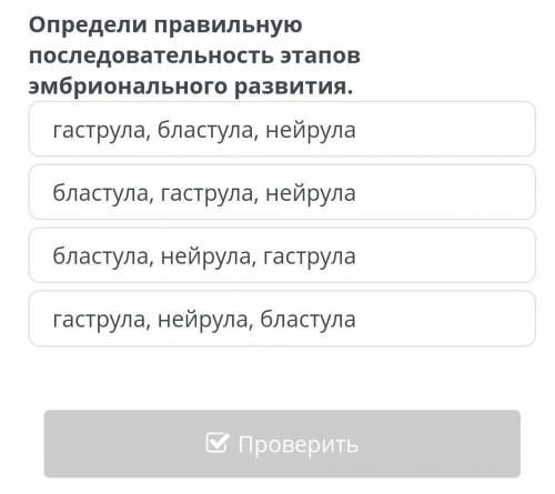 Определи правильную последовательность этапов эмбрионального развития ​