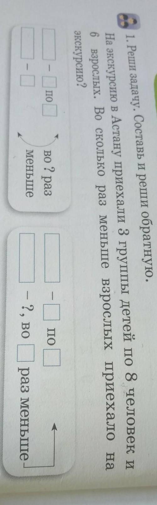 1. Реши задачу. Составь и реши обратную. На экскурсию в Астану приехали 3 группы детей по 8 человек