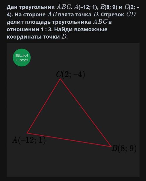 Дан треугольник ABC. A ( -12 ; 1 ) , B ( 8 ; 9 ) и C ( 2 ; - 4 ) На стороне АВ взята точка D. Отрезо