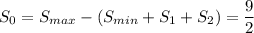S_0=S_{max}-\left(S_{min}+S_{1}+S_{2}\right)=\dfrac{9}{2}