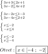 \left \{ {{3x+3\leq2x+1 } \atop {3x-2\leq4x+2 }} \right.\\\\\left \{ {{3x-2x\leq 1-3} \atop {3x-4x\leq2+2 }} \right.\\\\\left \{ {{x\leq-2 } \atop {-x}\leq4 } \right.\\\\\left \{ {{x\leq-2 } \atop {x\geq-4 }} \right.\\\\Otvet:\boxed{x\in[-4 \ ; \ -2]}