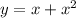 y = x + {x}^{2}