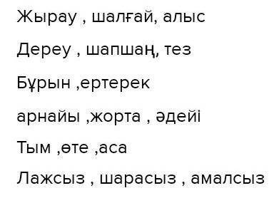 Синонимдік қатарға енетін сөздер бір сөз табынан болу керек. Мысалы: Таяуда - жақында – жуырда. Тез,