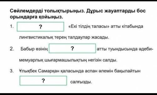 Сөйлемдерді толықтырыңыз.Дұрыс жауаптарды бос орындарға қойыңыз ​