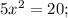 5x^{2}=20;