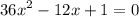 {36x}^{2} - 12x + 1 = 0