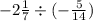 - 2 \frac{1}{7} \div ( - \frac{5}{14} )