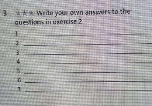 3 *** Write your own answers to the questions in exercise 2. 1234567​