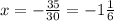 x = - \frac{35}{30} = - 1 \frac{1}{6}