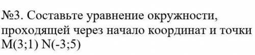 №3. Составьте уравнение окружности, проходящей через начало координат и точкиM(3;1) N(-3;5) ​