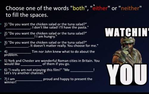 Choose one of the words both, either or neither to fill the spaces.1) Do you want the chicken