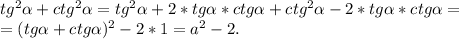 tg^2\alpha +ctg^2\alpha =tg^2\alpha+2*tg\alpha *ctg\alpha +ctg^2\alpha -2*tg\alpha *ctg\alpha =\\=(tg\alpha +ctg\alpha )^2-2*1=a^2-2.