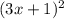 (3x+1)^2