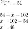 \frac{54+x}{2} =51\\\\54+x=102\\x=102-54\\x=48