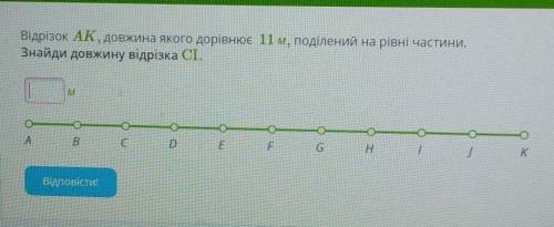 Відрізок АК довжиною 11м поділений на рівні частини Знайти довжину відрізка CL​