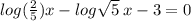 log( \frac{2}{5} ) x - log \sqrt{5} \: x - 3 = 0