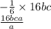 - \frac{1}{6} \times 16bc \\ \frac{16bca}{a}