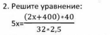 2. Решите уравнение: (2х+400)*40 32-2,5 С ПРОВЕРКОЙ ​