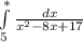 \int\limits^*_5 {\frac{dx}{x^{2} -8x+17} }