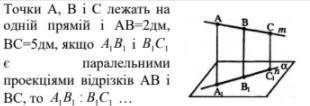 Точки А, В і С лежать на одній прямій і АВ=2дм,ВС=5дм, якщо A1B1 і B1C1 є паралельними проекціями ві