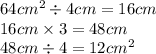 64cm ^{2} \div 4cm = 16cm \\ 16cm \times 3 = 48cm \\ 48cm \div 4 = 12cm ^{2}