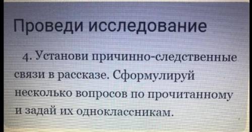 Установи причинно-следственные связи в рассказе. Сформулируй несколько вопросов по прочитанному и за