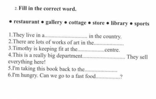 . 2. Fill in the correct word. • restaurant • gallery • cottage • store • library • sports 1.They li