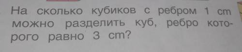 Cm3. На сколько кубиков сребром 1можно разделить куб, ребро Кото-рого равно 3 cm?​