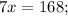 7x=168;