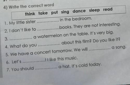 4) Write the correct word think take put sing dance sleep read1. My little sister ..in the bedroom.2