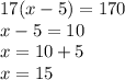 17(x - 5) = 170 \\ x - 5 = 10 \\ x = 10 + 5 \\ x = 15 \\