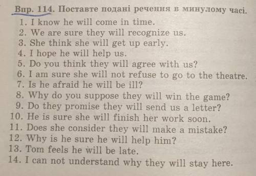 Впр. 114. Поставте подані речення в минулому часі. 1. I know he will come in time.2. We are sure the