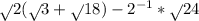 \sqrt{} 2 (\sqrt{} 3+\sqrt{} 18)-2^{-1} *\sqrt{} 24