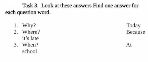 Task 3. Look at these answers Find one answer for TodayBecauseAt[3]each question word.1. Why?2. Wher